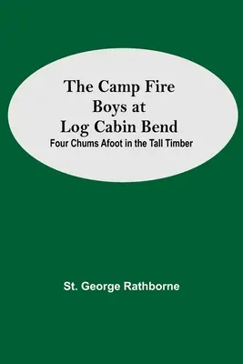 The Camp Fire Boys At Log Cabin Bend; Four Chums Afoot In the Tall Timber (Chlapci pri táborovom ohni v zákrute zrubu) - The Camp Fire Boys At Log Cabin Bend; Four Chums Afoot In The Tall Timber