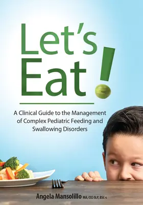 Jedzme!: Klinický sprievodca liečbou komplexných porúch kŕmenia a prehĺtania u detí - Let's Eat!: A Clinical Guide to the Management of Complex Pediatric Feeding and Swallowing Disorders