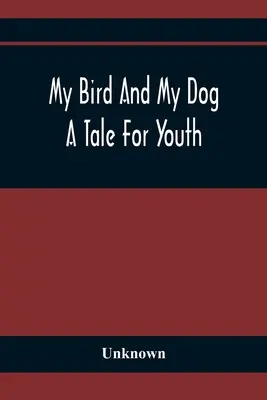 Môj vták a môj pes; rozprávka pre mládež - My Bird And My Dog; A Tale For Youth
