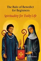 Benediktova rehoľa pre začiatočníkov: Benedikta Benedikta pre začiatočníkov: spiritualita pre každodenný život - The Rule of Benedict for Beginners: Spirituality for Daily Life
