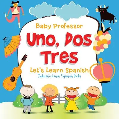 Uno, Dos, Tres: Učme sa španielsky - Detské učebnice španielčiny - Uno, Dos, Tres: Let's Learn Spanish - Children's Learn Spanish Books