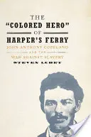 The 'Colored Hero' of Harper's Ferry: John Anthony Copeland a vojna proti otroctvu - The 'Colored Hero' of Harper's Ferry: John Anthony Copeland and the War Against Slavery