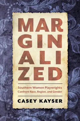 Marginalizované: Dramatičky z južných krajín sa stretávajú s rasou, regiónom a pohlavím - Marginalized: Southern Women Playwrights Confront Race, Region, and Gender