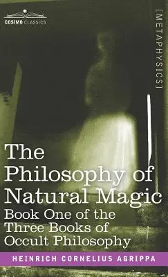 Filozofia prirodzenej mágie: prvá kniha z troch kníh okultnej filozofie - The Philosophy of Natural Magic: Book One of the Three Books of Occult Philosophy
