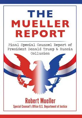 Muellerova správa: Záverečná správa osobitného vyšetrovateľa o sprenevere prezidentskej kampane Donalda Trumpa a Ruska - The Mueller Report: Final Special Counsel Report of President Donald Trump & Russia Collusion