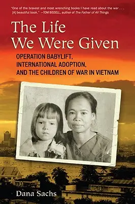 Život, ktorý nám bol daný: Operácia Babylift, medzinárodná adopcia a vojnové deti vo Vietname - The Life We Were Given: Operation Babylift, International Adoption, and the Children of War in Vietnam