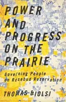 Moc a pokrok na prérii: Vláda ľudí v rezervácii Rosebud - Power and Progress on the Prairie: Governing People on Rosebud Reservation