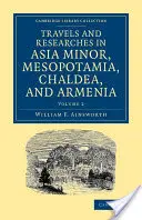 Cesty a výskumy v Malej Ázii, Mezopotámii, Chaldeji a Arménsku - Travels and Researches in Asia Minor, Mesopotamia, Chaldea, and Armenia