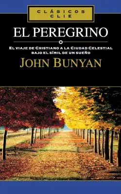 El Peregrino: El Viaje de Cristiano a la Ciudad Celestial Bajo el Simil de un Sueno = Pútnik = The Pilgrim - El Peregrino: El Viaje de Cristiano a la Ciudad Celestial Bajo el Simil de un Sueno = The Pilgrim = The Pilgrim