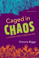 V klietke chaosu: Dyspraxická príručka na oslobodenie aktualizované vydanie - Caged in Chaos: A Dyspraxic Guide to Breaking Free Updated Edition