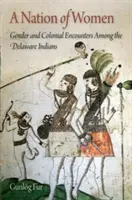 Národ žien: Rod a koloniálne stretnutia medzi indiánmi z kmeňa Delaware - A Nation of Women: Gender and Colonial Encounters Among the Delaware Indians