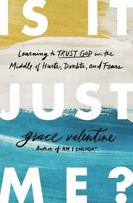 Je to len mnou?: Učme sa dôverovať Bohu uprostred bolestí, pochybností a obáv - Is It Just Me?: Learning to Trust God in the Middle of Hurts, Doubts, and Fears