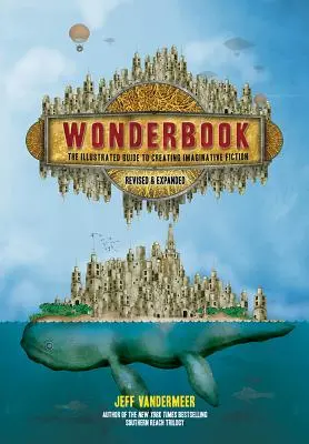 Kniha zázrakov (revidovaná a rozšírená): Ilustrovaný sprievodca tvorbou nápaditej fantastiky - Wonderbook (Revised and Expanded): The Illustrated Guide to Creating Imaginative Fiction