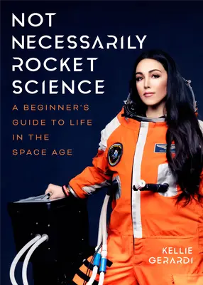 Nie nevyhnutne raketová veda: Sprievodca začiatočníka životom vo vesmírnom veku - Not Necessarily Rocket Science: A Beginner's Guide to Life in the Space Age