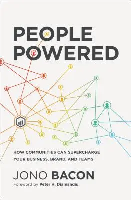 Ľudia poháňaní energiou: Ako môžu komunity dodať energiu vášmu podnikaniu, značke a tímom - People Powered: How Communities Can Supercharge Your Business, Brand, and Teams