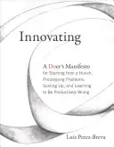 Inovácia - Manifest pre dobrodruhov, ako začať od predtuchy, ako vytvoriť prototyp, ako rozšíriť problémy a ako sa naučiť produktívne sa mýliť - Innovating - A Doer's Manifesto for Starting from a Hunch, Prototyping Problems, Scaling Up, and Learning to Be Productively Wrong
