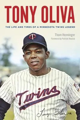 Tony Oliva: Život a časy legendy Minnesota Twins - Tony Oliva: The Life and Times of a Minnesota Twins Legend
