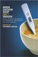 Keď kuracia polievka nestačí: Príbehy sestier, ktoré sa postavili za seba, svojich pacientov a svoju profesiu - When Chicken Soup Isn't Enough: Stories of Nurses Standing Up for Themselves, Their Patients, and Their Profession