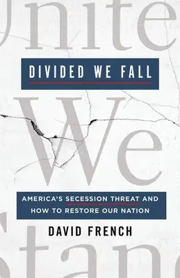 Rozdelení padáme: Hrozba odtrhnutia Ameriky a ako obnoviť náš národ - Divided We Fall: America's Secession Threat and How to Restore Our Nation