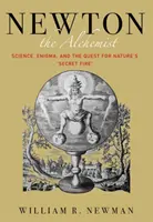 Newton alchymista: Veda, záhada a hľadanie tajného ohňa prírody - Newton the Alchemist: Science, Enigma, and the Quest for Nature's Secret Fire
