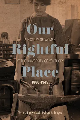 Naše právoplatné miesto: A History of Women at the University of Kentucky, 1880-1945 - Our Rightful Place: A History of Women at the University of Kentucky, 1880-1945