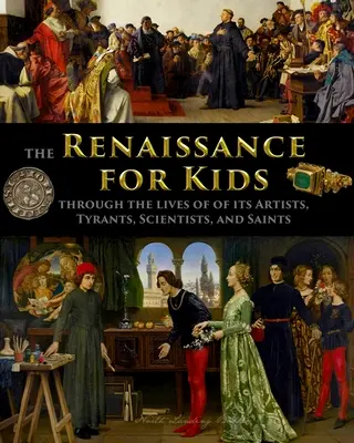 Renesancia pre deti prostredníctvom životov umelcov, tyranov, vedcov a svätcov - The Renaissance for Kids through the Lives of its Artists, Tyrants, Scientists, and Saints