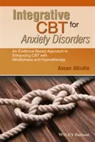 Integratívna CBT pre úzkostné poruchy: Kognitívno-behaviorálna terapia: na dôkazoch založený prístup k rozšíreniu kognitívno-behaviorálnej terapie o mindfulness a hypnoterapiu - Integrative CBT for Anxiety Disorders: An Evidence-Based Approach to Enhancing Cognitive Behavioural Therapy with Mindfulness and Hypnotherapy