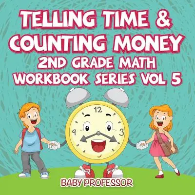 Hovorenie času a počítanie peňazí - séria pracovných zošitov pre 2. ročník ZŠ, zv. 5 - Telling Time & Counting Money - 2nd Grade Math Workbook Series Vol 5