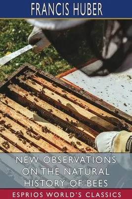 Nové pozorovania z prírodopisu včiel (Esprios Classics) - New Observations on the Natural History of Bees (Esprios Classics)