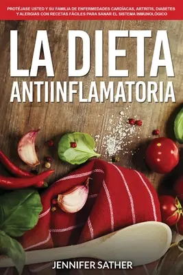 La Dieta Antiinflamatoria: Vydanie: Protjase usted y su familia de enfermedades cardacas, artritis, diabetes y alergias con recetas fciles para sanar e - La Dieta Antiinflamatoria: Protjase usted y su familia de enfermedades cardacas, artritis, diabetes y alergias con recetas fciles para sanar e