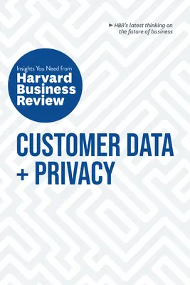 Údaje o zákazníkoch a ochrana osobných údajov: Potrebné informácie z Harvard Business Review (The Insights You Need from Harvard Business Review) - Customer Data and Privacy: The Insights You Need from Harvard Business Review