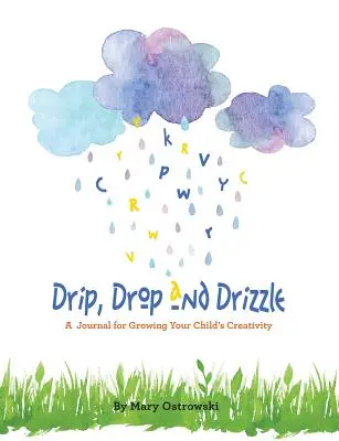 Kvapka, kvapka a mrholenie: Kvapky a kvapky: Denník na rozvíjanie tvorivosti vášho dieťaťa - Drip, Drop and Drizzle: A Journal for Growing Your Child's Creativity