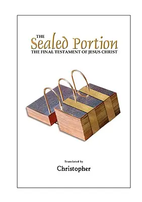 Zapečatená časť - Posledný testament Ježiša Krista - The Sealed Portion - The Final Testament of Jesus Christ