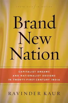 Úplne nový národ: Kapitalistické sny a nacionalistické plány v Indii dvadsiateho prvého storočia - Brand New Nation: Capitalist Dreams and Nationalist Designs in Twenty-First-Century India