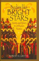Telá ako jasné hviezdy: Svätci a relikvie v pravoslávnom Rusku - Bodies Like Bright Stars: Saints and Relics in Orthodox Russia