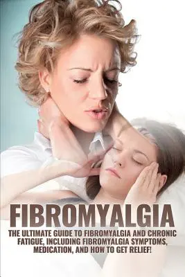 Fibromyalgia: Úplný sprievodca fibromyalgiou a chronickou únavou, vrátane príznakov fibromyalgie, liekov a spôsobov, ako sa dostať späť - Fibromyalgia: The Ultimate Guide to Fibromyalgia and Chronic Fatigue, Including Fibromyalgia Symptoms, Medication, and How to Get Re