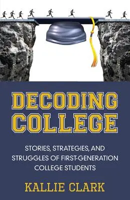 Dekódovanie vysokej školy: Príbehy, stratégie a problémy študentov prvej generácie vysokých škôl - Decoding College: Stories, Strategies, and Struggles of First-Generation College Students