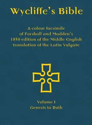 Viklefova Biblia - farebné faksimile Forshallovho a Maddenovho vydania stredoanglického prekladu latinskej Vulgáty z roku 1850: Diel I - Genesis - Wycliffe's Bible - A colour facsimile of Forshall and Madden's 1850 edition of the Middle English translation of the Latin Vulgate: Volume I - Genesis