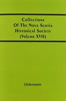 Zbierky Historickej spoločnosti Nového Škótska (zväzok Xvii) - Collections Of The Nova Scotia Historical Society (Volume Xvii)