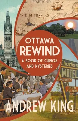 Ottawa Rewind: Kniha kuriozít a záhad - Ottawa Rewind: A Book of Curios and Mysteries