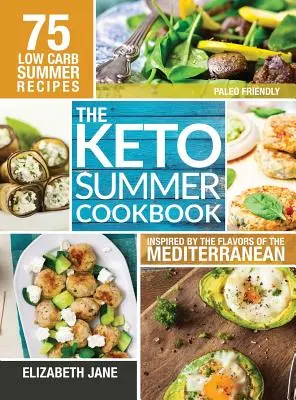 Keto letná kuchárka: Nízkosacharidová kuchárka: 75 receptov inšpirovaných chuťou Stredomoria - Keto Summer Cookbook: 75 Low Carb Recipes Inspired by the Flavors of the Mediterranean