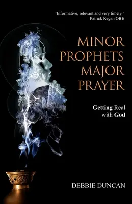 Malí proroci, veľké modlitby: Pôvodné modlitby, nové modlitby, nové modlitby, nové modlitby. - Minor Prophets, Major Prayer: Getting Real with God