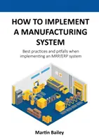 Ako zaviesť výrobný systém: Ako implementovať systém MRP/ERP: osvedčené postupy a úskalia - How to implement a manufacturing system: Best practices and pitfalls when implementing an MRP/ERP system