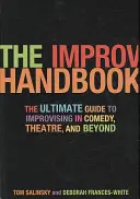 Príručka improvizácie: Príručka o improvizácii v komédii, divadle a nielen v ňom - The Improv Handbook: The Ultimate Guide to Improvising in Comedy, Theatre, and Beyond