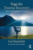 Joga pre zotavenie z traumy: Teória, filozofia a prax - Yoga for Trauma Recovery: Theory, Philosophy, and Practice