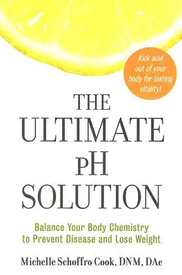 Konečné riešenie PH: Vyrovnajte chemické zloženie svojho tela, aby ste predišli chorobám a schudli - The Ultimate PH Solution: Balance Your Body Chemistry to Prevent Disease and Lose Weight