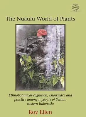 Nuaulu Svet rastlín: Etnobotanické poznávanie, vedomosti a prax u obyvateľov Seramu vo východnej Indonézii - The Nuaulu World of Plants: Ethnobotanical cognition, knowledge and practice among a people of Seram, eastern Indonesia