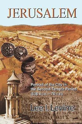 Jeruzalem: (538 pred n. l. - 70 n. l.): Portrét mesta v období Druhého chrámu - Jerusalem: Portrait of the City in the Second Temple Period (538 B.C.E.-70 C.E.)