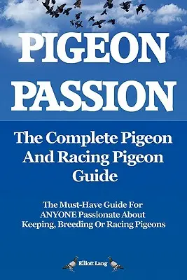 Holubia vášeň. kompletný sprievodca holubmi a poštovými holubmi. - Pigeon Passion. the Complete Pigeon and Racing Pigeon Guide.