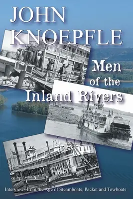 Muži vnútrozemských riek: Rozhovory z obdobia parníkov, paketov a vlečných lodí - Men of the Inland Rivers: Interviews from the Age of Steamboats, Packets and Towboats